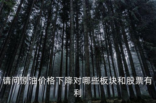 石油下跌對什么公司有利，石油大跌對哪些股票有益