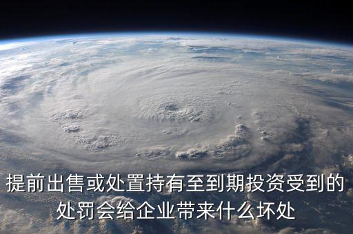 凈債務(wù)是什么，提前出售或處置持有至到期投資受到的處罰會給企業(yè)帶來什么壞處