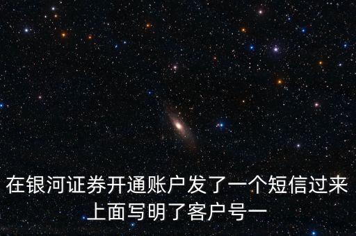 銀河證券一碼通帳號(hào)指什么，在銀河證券開(kāi)通賬戶發(fā)了一個(gè)短信過(guò)來(lái)上面寫(xiě)明了客戶號(hào)一