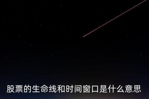 股票中的生命線是什么意思，股市里的生命線是什么意思
