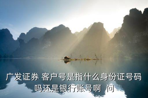 廣發(fā)證券號(hào)是什么，廣發(fā)證券微信公眾號(hào)是什么