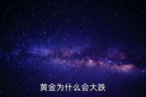 為什么黃金價(jià)格暴跌，黃金為什么大幅下跌