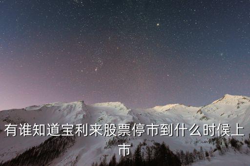 有誰(shuí)知道寶利來股票停市到什么時(shí)候上市