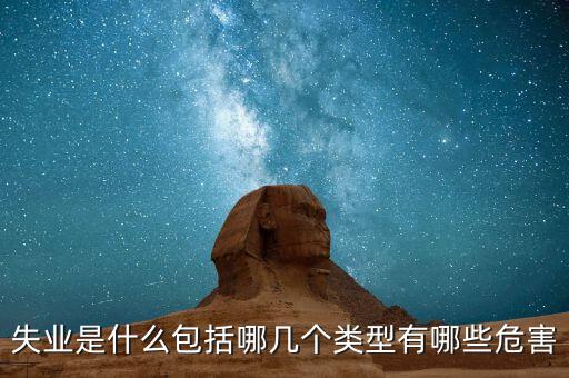 失業(yè)是什么包括哪幾個(gè)類(lèi)型有哪些危害