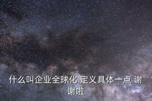 什么是全球化企業(yè)，什么是全球化企業(yè)