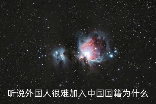 為什么入中國國籍那么難，加入中國國籍到底有多難