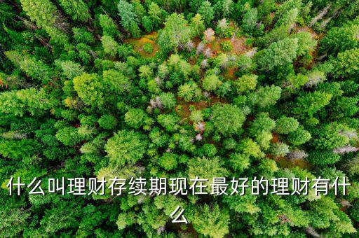 理財產(chǎn)品存續(xù)期是什么意思，什么是本理財產(chǎn)品無名義存續(xù)期限