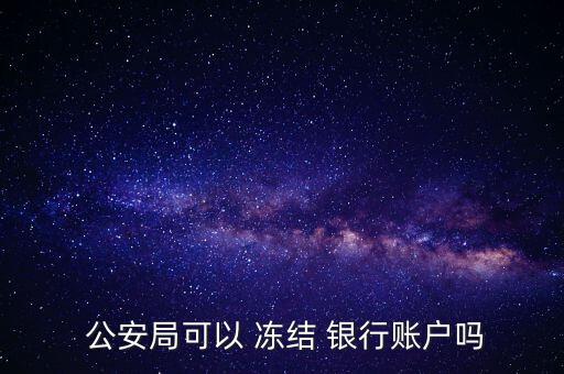  公安局可以 凍結 銀行賬戶嗎
