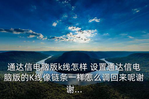 通達信電腦版k線怎樣 設置通達信電腦版的K線像鏈條一樣怎么調(diào)回來呢謝謝...