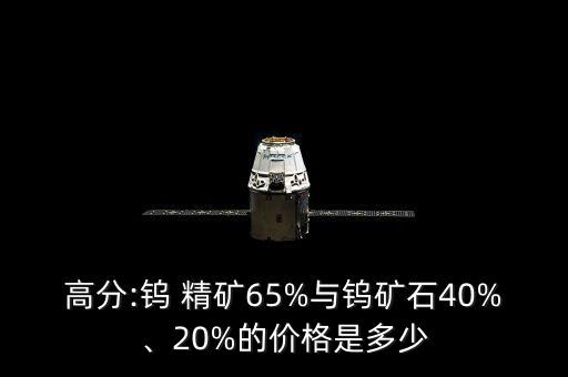 高分:鎢 精礦65%與鎢礦石40%、20%的價格是多少