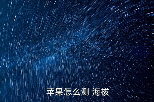  蘋(píng)果怎么測(cè) 海拔