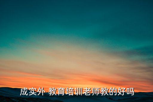 成實外教育怎么樣,教育培訓(xùn)是近年來興起的機(jī)構(gòu)或網(wǎng)站