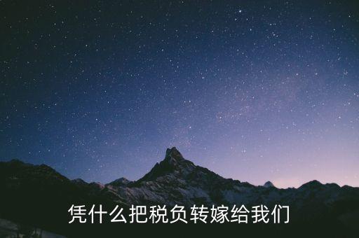 為什么要轉嫁稅負，憑什么把稅負轉嫁給我們