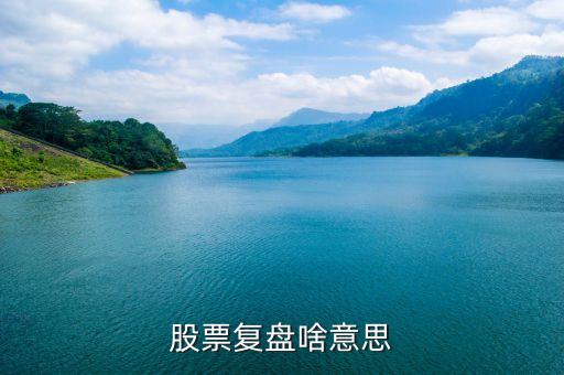 股票什么叫復盤，股票復盤啥意思