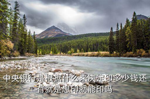 央行為什么印錢，中央銀行是根據(jù)什么來(lái)決定印多少錢還有就是想印就能印嗎