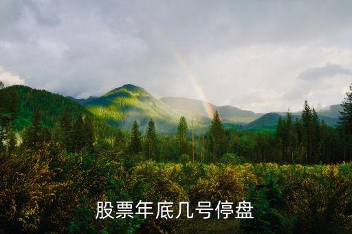 股市年底什么時候停盤，股票年底何時停