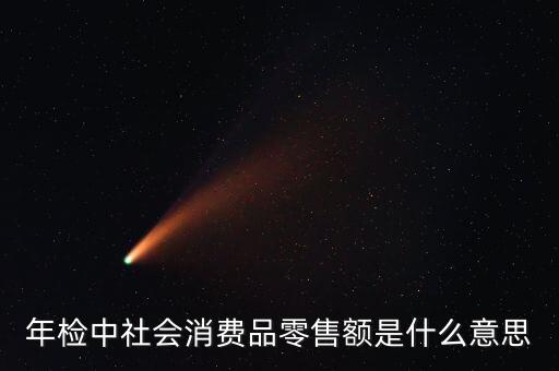 社會消費品零售總額屬于什么指標(biāo)，年檢中社會消費品零售額是什么意思