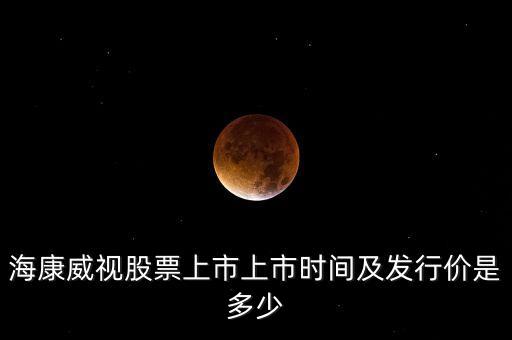 ?？低暪善鄙鲜猩鲜袝r間及發(fā)行價是多少