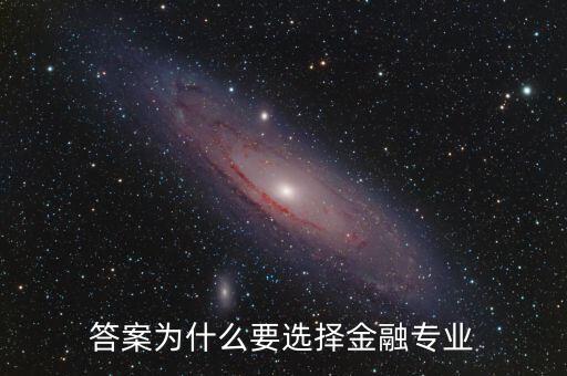 為什么選擇進(jìn)入金融業(yè)，答案為什么要選擇金融專業(yè)