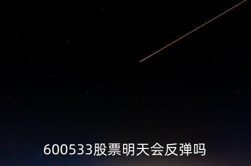有人預測600533什么時候開盤，600533是不是今天有可能跌20個點