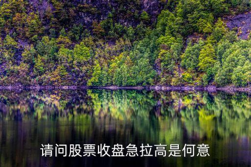 股票收盤拉漲什么意思，收盤上漲是什么意思