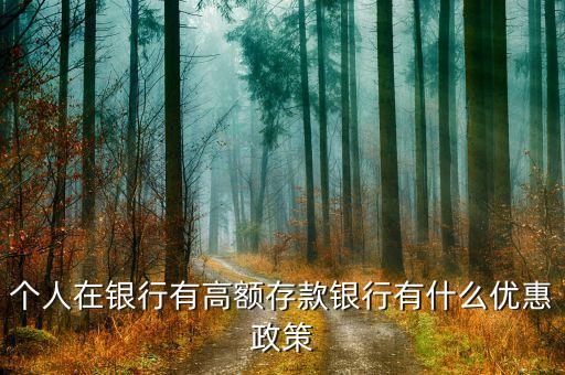 錢存的多有什么優(yōu)惠，在銀行存大額現(xiàn)金有什么優(yōu)惠和待遇嗎