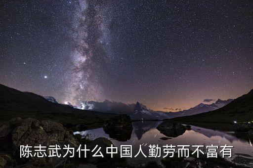 為什么中國(guó)人勤勞而不富有陳志武，陳志武 為什么中國(guó)人勤勞而不富有