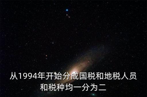 國稅和地稅什么時候分設(shè)的，94年稅制改革后國地稅開始分立請問國地稅局的具體分離時間是什