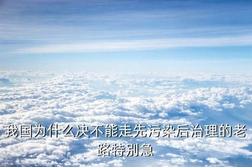 為什么不能先污染，為什么不能再走先污染后治理的老路