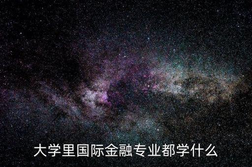 國際金融是什么專業(yè)，大學(xué)里國際金融專業(yè)都學(xué)什么