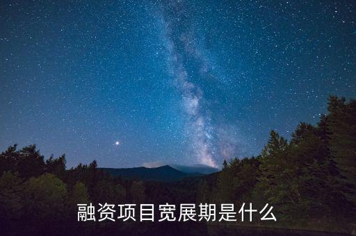 融資展期是什么意思，融資項(xiàng)目寬展期是什么