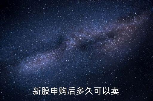 申購的股票什么時候可以賣，新股申購成功后 股票什么時候可以賣掉