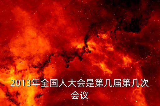 2013年召開什么大會(huì)，2013國(guó)家最近有什么會(huì)議