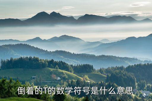 什么是倒t，倒著的T的數(shù)學(xué)符號(hào)是什么意思