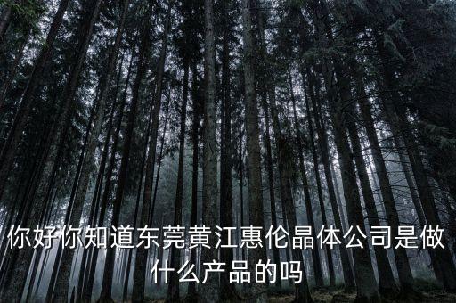 惠倫晶體是干什么的，你好你知道東莞黃江惠倫晶體公司是做什么產(chǎn)品的嗎