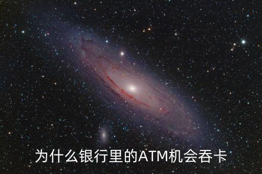 atm機為什么吞卡，請問銀行的ATM的自動吞卡原理是什么