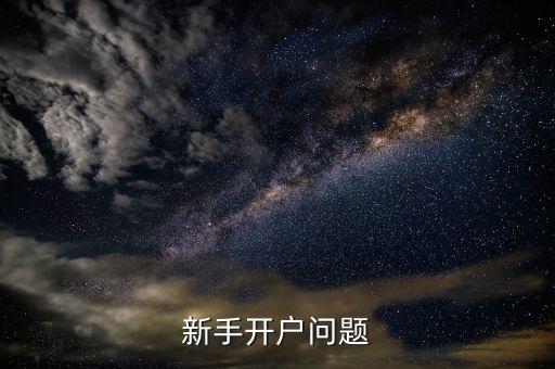 新手開(kāi)戶問(wèn)題