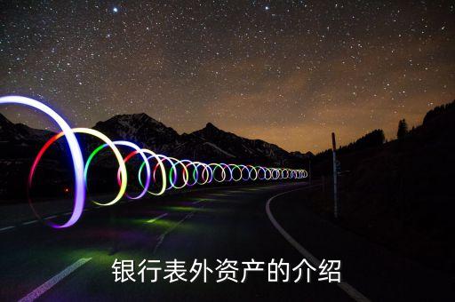 什么是表外資產(chǎn)，表外資產(chǎn)的介紹
