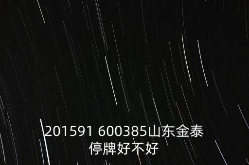 金力泰為什么停牌，201591 600385山東金泰停牌好不好