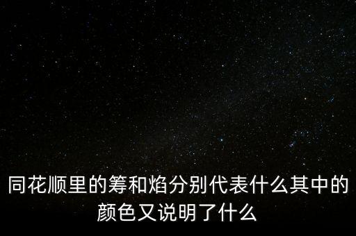 同花順焰里面的白色部分代表什么，同花順里的籌和焰分別代表什么其中的顏色又說明了什么