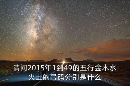 2015年馬經(jīng)里的49個(gè)數(shù)字屬什么，請問2015年1到49的五行金木水火土的號碼分別是什么
