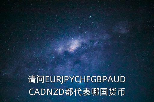 nzd是什么貨幣，請(qǐng)問EURJPYCHFGBPAUDCADNZD都代表哪國(guó)貨幣
