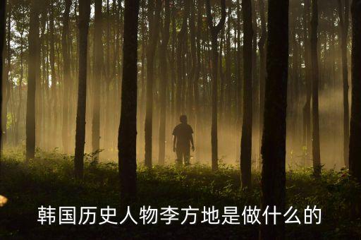 300405是干什么的，韓國(guó)歷史人物李方地是做什么的