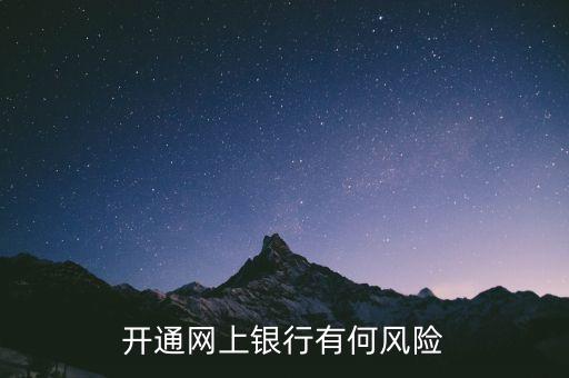 開通網(wǎng)銀有什么風險，開通網(wǎng)銀有什么風險