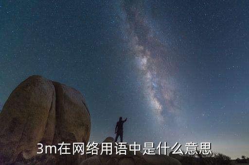 3m關(guān)聯(lián)是什么意思，3m在網(wǎng)絡(luò)用語(yǔ)中是什么意思