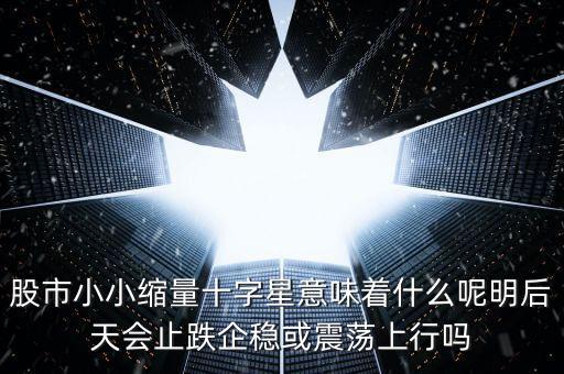 縮量紅十字星代表什么，縮量十字星意味著什么 000785 紅十字星