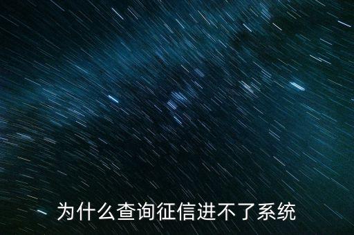 為什么征信系統(tǒng)不能介入，為什么查詢征信進不了系統(tǒng)
