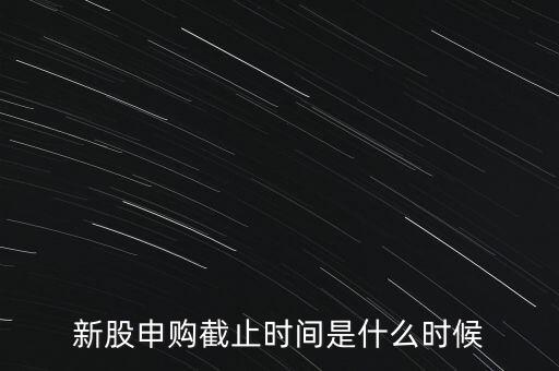 160135什么時(shí)候申購(gòu)結(jié)束，新股申購(gòu)時(shí)間幾點(diǎn)結(jié)束