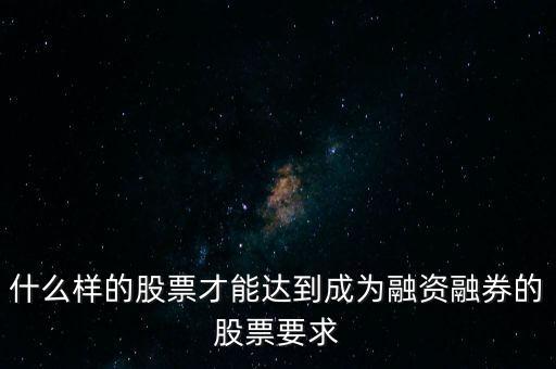 什么類型股票可以融，什么樣的股票可以進(jìn)入融資融券