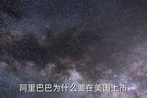 為什么阿里在美國上市，為什么阿里巴巴要在美國上市不在國內(nèi)上市